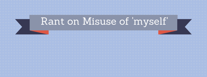 Rant on misuse of 'myself'